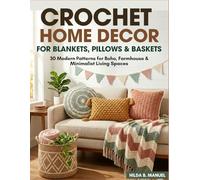 Crochet Home Décor for Blankets and Pillows: 30 Modern Patterns for Boho, Farmhouse & Minimalist Living Spaces