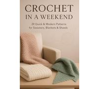 Crochet in a Weekend: 20 Quick & Modern Patterns for Sweaters, Blankets & Shawls