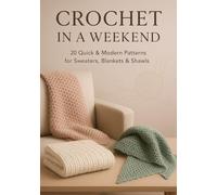 Crochet in a Weekend: 20 Quick & Modern Patterns for Sweaters, Blankets & Shawls