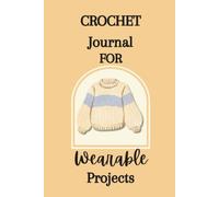 Crochet Journal for Wearable Projects: A Project Tracker and Organizer for Designing, Planning, and Documenting Sweaters, Cardigans, Tops, and Handmade Garments