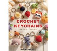 CROCHET KEYCHAINS IN EASY STEPS: Stylish & Cute Amigurumi Patterns For Beginners, Including Fruits, Animals, & Quick-Start Projects | Create Your Tiny Treasures, From Basic Stitches