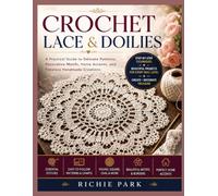 CROCHET LACE & DOILIES: A Practical Guide to Delicate Patterns, Decorative Motifs, Home Accents, and Timeless Handmade Creations