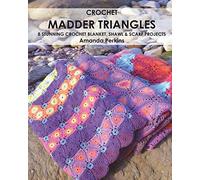 Crochet Madder Triangles: 8 exciting crochet projects, including blankets, scarves & shawls. All made with variations of a simple triangle crochet motif.