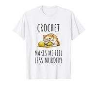 Crochet Makes Me Feel Less Murdery Fun Saying Sarcastic Cat T-Shirt