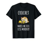Crochet Makes Me Feel Less Murdery Fun Saying Sarcastic Cat T-Shirt