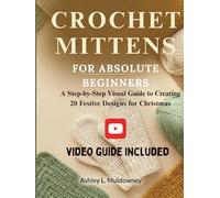 CROCHET MITTENS FOR ABSOLUTE BEGINNERS:: A Step-by-Step Visual Guide to Creating 20 Festive Designs for Christmas