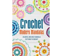 Crochet Modern Mandalas: Colorful and Great Mandala Patterns to Crochet: Crochet Geometric Patterns