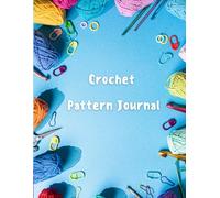 Crochet Pattern Journal: Log Your Favorite Patterns and Start Creating Your Own