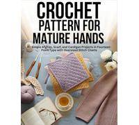 Crochet Patterns for Mature Hands: 40 Simple Afghan, Scarf, and Cardigan Projects in Fourteen Point Type With Oversized Stitch Charts