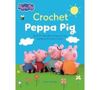 Crochet Peppa Pig: Over 20 Adorable Amigurumi Toy Patterns for Hours of Fun!
