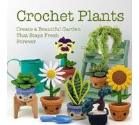 Crochet Plants: Create a Beautiful Garden That Stays Fresh Forever