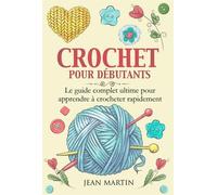 Crochet Pour Débutants. Le Guide Complet Ultime Pour Apprendre À Crocheter Rapidement