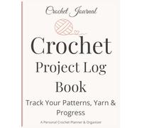 Crochet Project Log Book: Crochet Journal for Beginners & Experienced Crocheters | Project Planner & Yarn Tracker