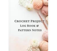 Crochet Project Log Book & Pattern Notes: The Ultimate 120-Page Organizer with Yarn Inventory, Costing Tracker, and Graph Paper for Amigurumi Design | Includes US/UK Symbol Charts