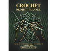 Crochet Project Planner: Stitch-by-Stitch Master Logbook & Row Counter Journal. Organize Your Yarn Stash, Hook Sizes and Patterns. Professional Tracker for Beginner to Advanced Crocheters (8.5" x 11")