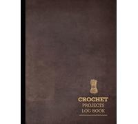 Crochet Projects Log Book: Track & Enhance Every Design. Ideal for Crafters, Designers, and Hobby Enthusiasts