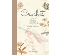 Crochet - Rituals Journal: Il diario che trasforma i tuoi momenti creativi in un rituale di benessere quotidiano