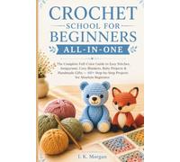 Crochet School for Beginners All-In-One: The Complete Full-Color Guide to Easy Stitches, Amigurumi, Cozy Blankets, Baby Projects & Handmade Gifts - 60+ Step-by-Step Projects for Absolute Beginners