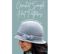 Crochet Simple Hat Patterns: Amazing Ideas For Crochet Hats: An Easy & Basic Crocheted Hat For Beginners