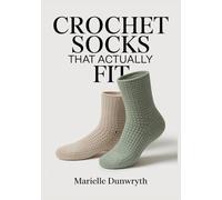 CROCHET SOCKS THAT ACTUALLY FIT: The Fit-First System for Toe-Up & Cuff-Down Socks in Any Size-With Modular Heels, Toe Styles, and Step-by-Step Photos