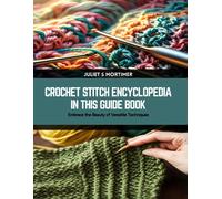 Crochet Stitch Encyclopedia In This Guide Book: Embrace The Beauty Of Versatile Techniques