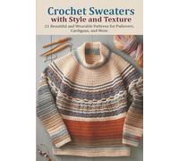 Crochet Sweaters with Style and Texture: 21 Beautiful and Wearable Patterns for Pullovers, Cardigans, and More