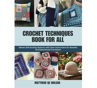 Crochet Techniques Book for All: Master 200 Exciting Patterns with Clear Instructions for Newbies and Experienced Crocheters