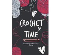 Crochet Time: A Crochet Journal Notebook for 120 Crochet Projects To Keep Tracking and Records Your Patterns, Yarns, Hooks, Designs... | 127 Pages 6x9 Inches