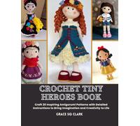 Crochet Tiny Heroes Book: Craft 20 Inspiring Amigurumi Patterns with Detailed Instructions to Bring Imagination and Creativity to Life
