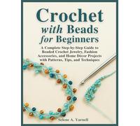 Crochet With Beads For Beginners: A Complete Step-by-Step Guide to Beaded Crochet Jewelry, Fashion Accessories, and Home Décor Projects with Patterns, Tips, and Techniques