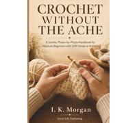 Crochet Without The Ache: A Gentle, Photo-by-Photo Handbook for Absolute Beginners with Stiff Hands or Arthritis