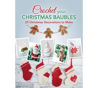 Crochet your Christmas Baubles: Over 25 Christmas Decorations To Make