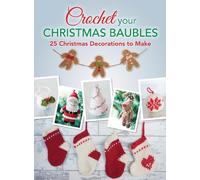 Crochet Your Christmas Ornaments: Over 25 Christmas Decorations to Make