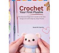 Crochet Your First Plushie: The Absolute Beginner’s Guide to No-Sew Amigurumi with Step-by-Step Photos