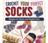 Crochet Your Perfect Socks: Designs For Warm And Stylish Feet