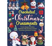 Crocheted Christmas Ornaments: Create Magical Holiday Moments with 38 Easy Crochet Christmas Ornament Designs