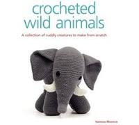 Crocheted Wild Animals: A Collection of Cuddly Creatures to Make from Scratch