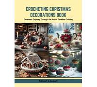 Crocheting Christmas Decorations Book: Ornament Odyssey Through The Art Of Timeless Crafting