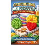 CROCHETING DISH SCRUBBIES MADE EASY FOR BEGINNERS: Learn How to Make Handmade Dish Scrubbies with Simple Crochet Techniques