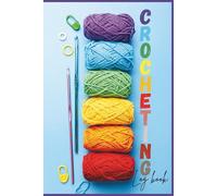 Crocheting Logbook - Track Your Projects, Patterns & Yarn in One Beautiful Place: Project Planner & Yarn Tracker for Crochet and Knitting Lovers, Record Patterns, Materials, and Creative Ideas