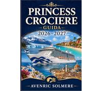 CROCIERA DELLA PRINCIPESSA GUIDA 2026-2027: La guida completa per crocieristi per la prima esperienza su navi, cabine, destinazioni, tariffe, ... e pianificazione intelligente della crociera