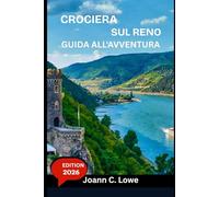 CROCIERA SUL RENO GUIDA ALL'AVVENTURA 2026: Il manuale completo del viaggiatore per una crociera fluviale con stile