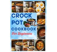 Crock Pot Cookbook for Beginners 2025: Super Easy Delicious and Nutritious Slow Cooker Recipes for Breakfast, Lunch and Dinner