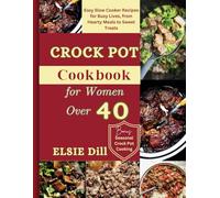 Crock Pot Cookbook for Women Over 40: Easy Slow Cooker Recipes for Busy Lives, from Hearty Meals to Sweet Treats
