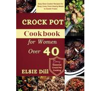 Crock Pot Cookbook for Women Over 40: Easy Slow Cooker Recipes for Busy Lives, from Hearty Meals to Sweet Treats