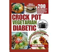 CROCK POT VEGETARIAN DIABETIC COOKBOOK GUIDE FOR BEGINNERS: 200 Days of Flavorful and Easy Homemade Recipes to Maintain Good Health and Optimal Blood Sugar With Your Slow Cooker