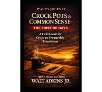 Crock Pots & Common Sense: The First 90 Days: A Field Guide for Crisis-to-Ownership Transitions