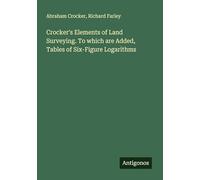 Crocker's Elements of Land Surveying. To which are Added, Tables of Six-Figure Logarithms