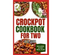 Crockpot Cookbook For Two: Healthy, Quick, Easy, And Delicious Diet Recipes And Meal Plan For Beginners Includes Soups, Desserts And Breakfast