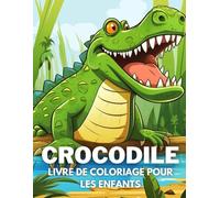 Crocodile Livre De Coloriage Pour Les Enfants: +40 Dessins Amusants Et Faciles De Crocodile Mignon À. Colorier Pour Les Enfants, Les Garçons Et Les ... Crocodile, Soulager Le Stress Et Se Détendre